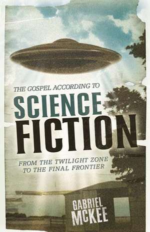 The Gospel According to Science Fiction de Gabriel McKee