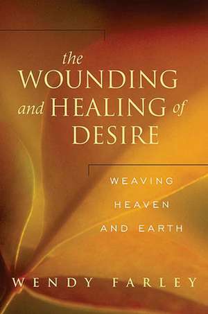 The Wounding and Healing of Desire de Wendy Farley