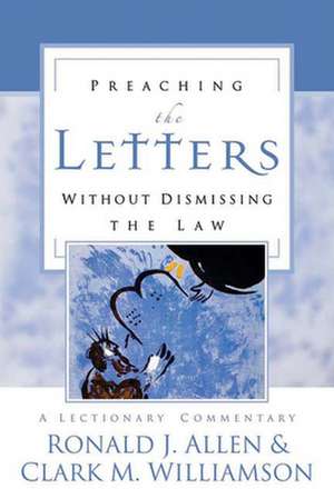 Preaching the Letters Without Dismissing the Law: A Lectionary Commentary de Ronald J. Allen