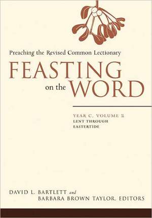 Feasting on the Word, Year C, Volume 2: Preaching the Revised Common Lectionary de David Lyon Bartlett