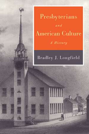 Presbyterians and American Culture: A History de Bradley J. Longfield