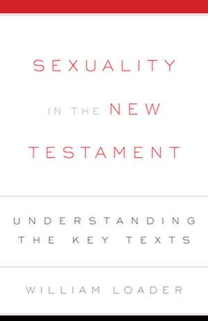 Sexuality in the New Testament: Understanding the Key Texts de William Loader