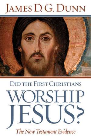 Did the First Christians Worship Jesus?: The New Testament Evidence de JAMES D.G. DUNN