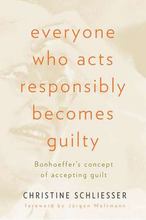 Everyone Who Acts Responsibly Becomes Guilty de Christine Schliesser