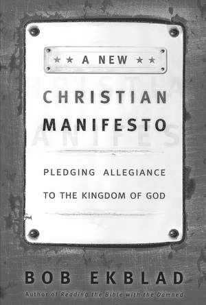 A New Christian Manifesto: Pledging Allegiance to the Kingdom of God de Bob Ekblad