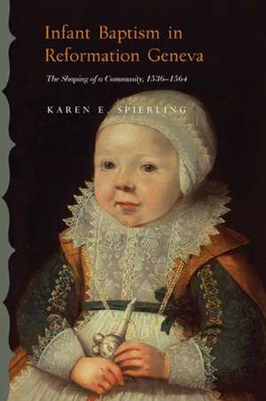 Infant Baptism in Reformation Geneva: The Shaping of a Community, 1536-1564 de Karen E. Spierling