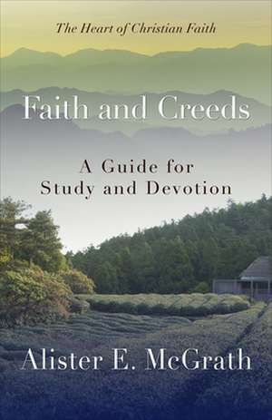 Faith and Creeds: A Guide for Study and Devotion de Alister E. McGrath