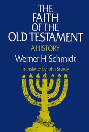 The Faith of the Old Testament: A History de Werner H. Schmidt