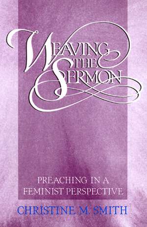 Weaving the Sermon: Feminist Theology in Third World Perspective de Christine M. Smith