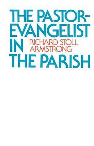 The Pastor-Evangelist in the Parish de Richard Stoll Armstrong