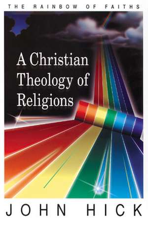 A Christian Theology of Religions: Critical Dialogues on Religious Pluralisms de John Hick