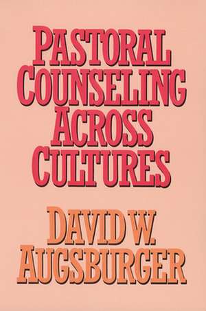 Pastoral Counseling Across Cultures: Pathways and Patterns de David W. Augsburger