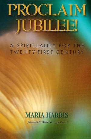 Proclaim Jubilee!: A Spirituality for the Twenty-First Century de Maria Harris