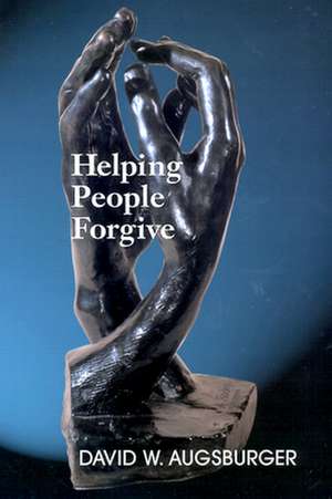 Helping People Forgive de David W. Augsburger