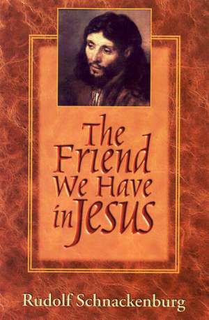 The Friend We Have in Jesus de Rudolf Schnackenbur