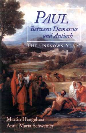 Paul Between Damascus and Antioch: The Unknown Years de Martin Hengel