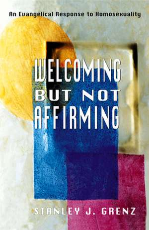 Welcoming But Not Affirming: An Evangelical Response to Homosexuality de Stanley J. Grenz