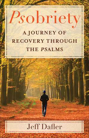 Psobriety: A Journey of Recovery Through the Psalms de Jeff Dafler