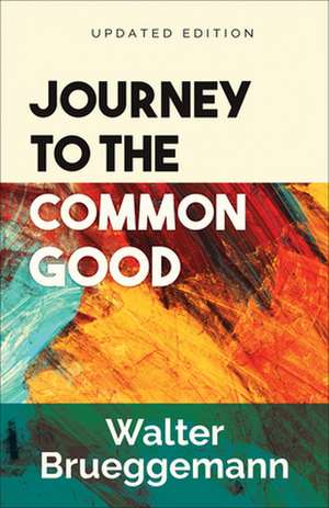 Journey to the Common Good, Updated Edition de Walter Brueggemann