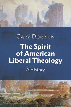 The Spirit of American Liberal Theology de Gary Dorrien