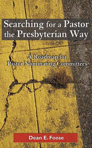 Searching for a Pastor the Presbyterian Way de Dean E. Foose