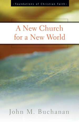 A New Church for a New World: Confessing Christ in an Uncertain World de John M. Buchanan