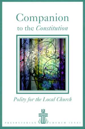 Companion to the Constitution: Polity for the Local Church de Presbyterian & Reformed