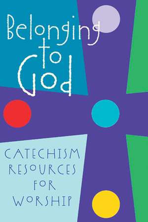 Belonging to God: Catechism Resources for Worship de Freda A. Gardner