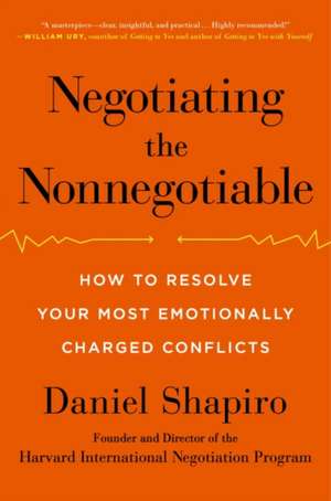 Negotiating the Nonnegotiable: How to Resolve Your Most Emotionally Charged Conflicts de Daniel Shapiro