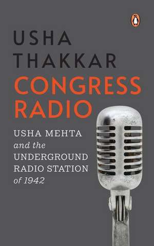 Congress Radio: Usha Mehta and the Underground Radio Station of 1942 de Usha Thakkar