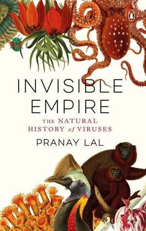 Invisible Empire: The Natural History of Viruses de Pranay Lal