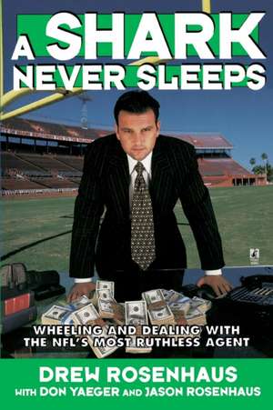 A Shark Never Sleeps: Wheeling and Dealing with the NFL's Most Ruthless Agent de Don Yaeger