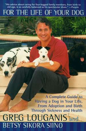 For the Life of Your Dog: A Complete Guide to Having a Dog From Adoption and Birth Through Sickness and Health de Greg Louganis