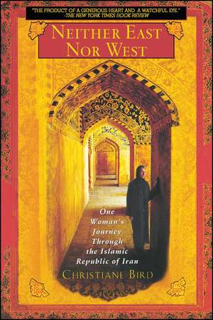 Neither East Nor West: One Woman's Journey Through the Islamic Republic of Iran de Christiane Bird