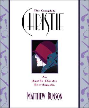 The Complete Christie: An Agatha Christie Encyclopedia de Matthew Bunson