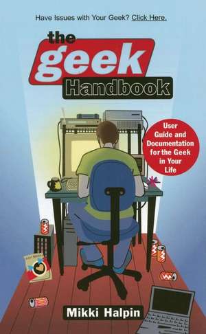 The Geek Handbook: User Guide and Documentation for the Geek in Your Life de Mikki Halpin