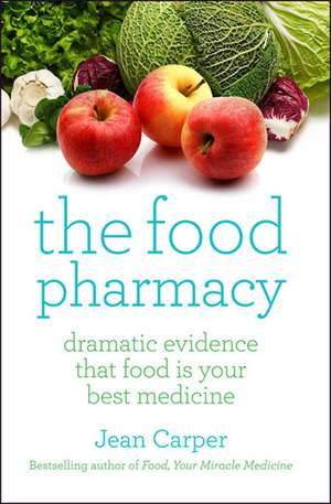 The Food Pharmacy: Dramatic New Evidence That Food Is Your Best Medicine de Jean Carper