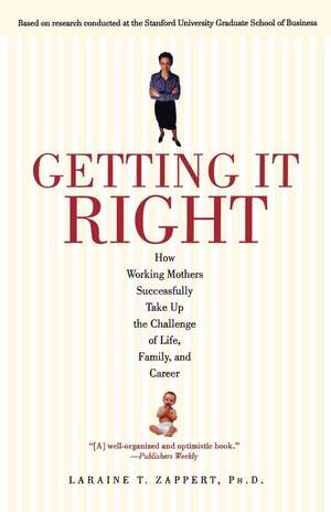 Getting It Right: How Working Mothers Successfully Take Up the Challenge of Life, Family, and Career de Laraine T. Zappert Ph.D.