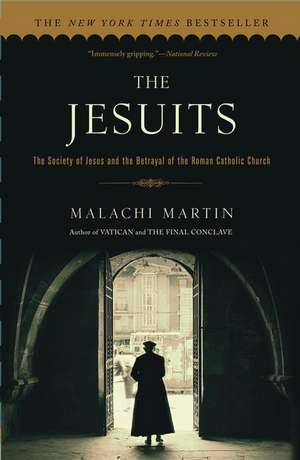 The Jesuits: The Society of Jesus and the Betrayal of the Roman Catholic Church de Malachi Martin