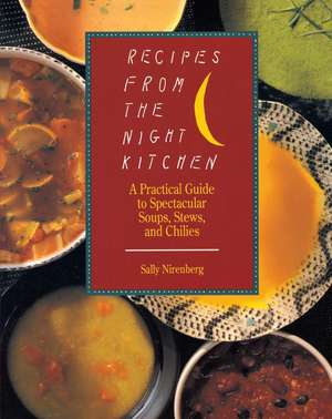 Recipes from the Night Kitchen: A Practical Guide to Spectacular Soups, Stews, and Chilies de Sally Nirenberg