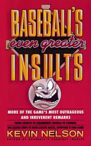 Baseball's Even Greater Insults: More Game's Most Outrageous & Ireverent Remarks de Kevin Nelson