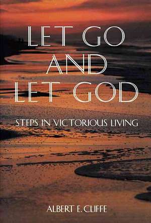 Let Go and Let God: Steps in Victorious Living de Albert E. Cliffe