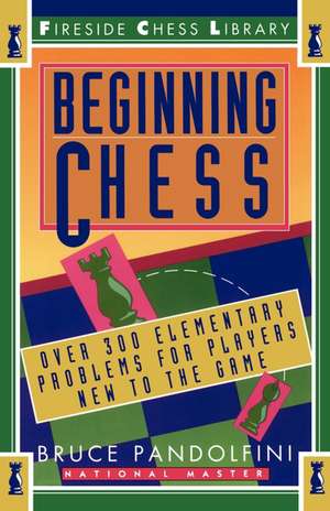 Beginning Chess: Over 300 Elementary Problems for Players New to the Game de Bruce Pandolfini