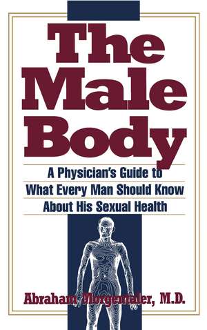 Male Body: A Physician's Guide to What Every Man Should Know About His Sexual Health de Abraham Morgentaler