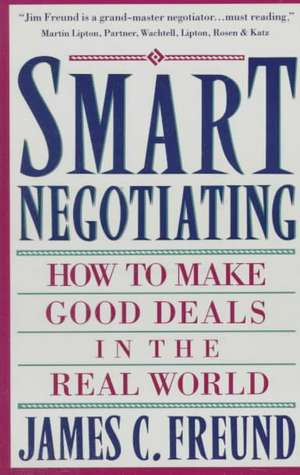 Smart Negotiating: How to Make Good Deals in the Real World de James C. Freund