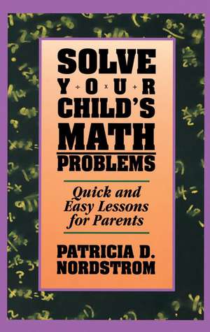 Solve Your Child's Math Problems de Patricia D. Nordstrom