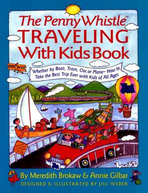 Penny Whistle Traveling-with-Kids Book: Whether by Boat, Train, Car, or Plane...How to Take The Best Trip Ever with Kids de Meredith Brokaw