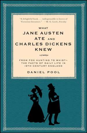 What Jane Austen Ate and Charles Dickens Knew: From Fox Hunting to Whist-The Facts of Daily Life in Nineteenth-Century England de Daniel Pool