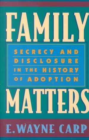 Family Matters – Secrecy and Disclosure in the History of Adoption de E Wayne Carp