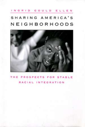 Sharing America`s Neighborhoods – The Prospects for Stable Racial Integration de Ingrid Ellen